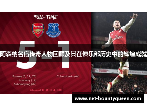 阿森纳名宿传奇人物回顾及其在俱乐部历史中的辉煌成就