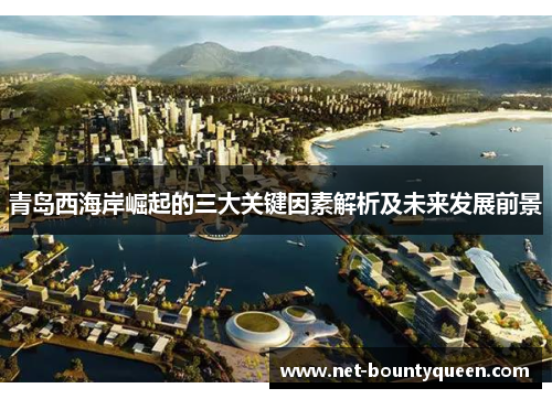 青岛西海岸崛起的三大关键因素解析及未来发展前景