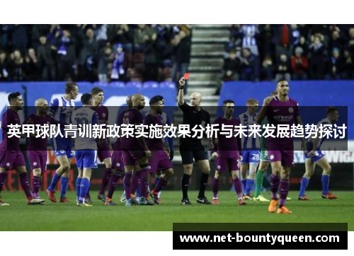 英甲球队青训新政策实施效果分析与未来发展趋势探讨