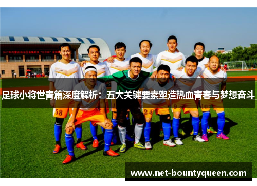 足球小将世青篇深度解析：五大关键要素塑造热血青春与梦想奋斗