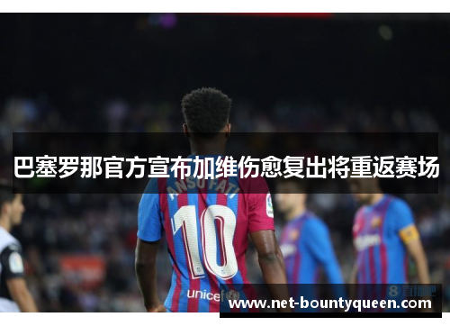 巴塞罗那官方宣布加维伤愈复出将重返赛场