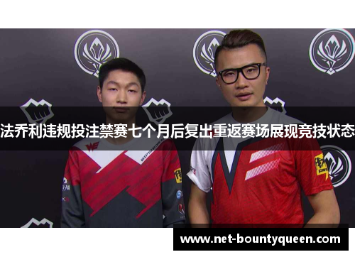 法乔利违规投注禁赛七个月后复出重返赛场展现竞技状态