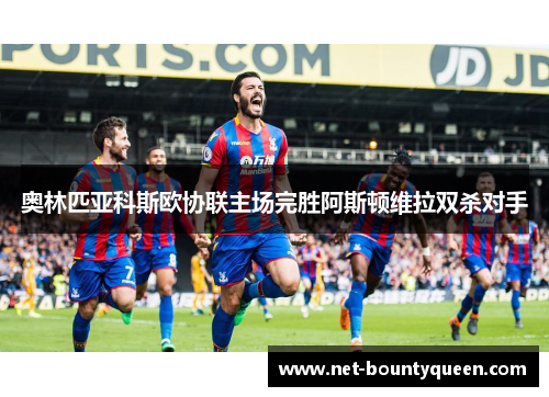 奥林匹亚科斯欧协联主场完胜阿斯顿维拉双杀对手 奥林匹亚科斯欧协联主场完胜阿斯顿维拉双杀对手